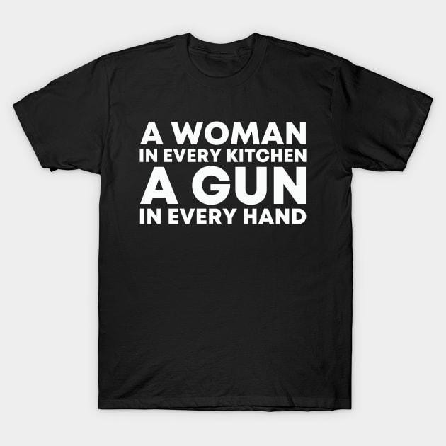 A WOMAN IN EVERY KITCHEN A GUN IN EVERY HAND T-Shirt by Zimmermanr Liame